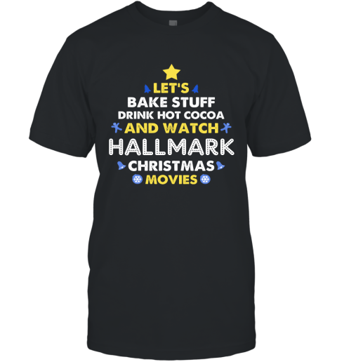 Watch Hallmark Christmas Movies Bake Stuff Drink Hot Cocoa T-Shirt