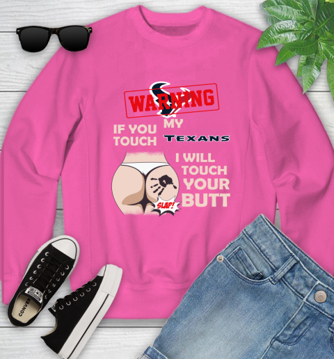 Houston Texans NFL Football Warning If You Touch My Team I Will Touch My Butt Youth Sweatshirt 6