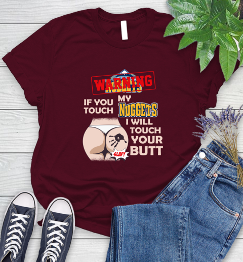 Denver Nuggets NBA Basketball Warning If You Touch My Team I Will Touch My Butt Women's T-Shirt 7