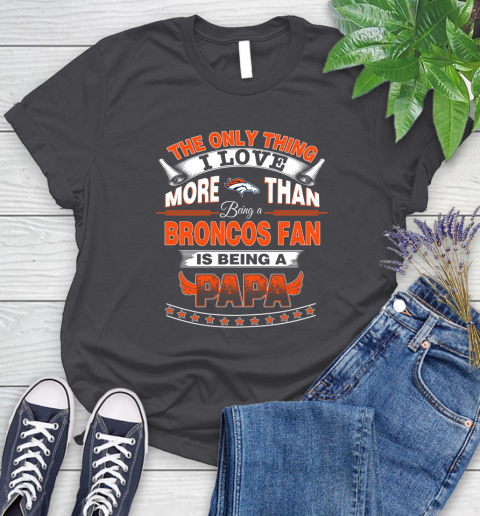 NFL The Only Thing I Love More Than Being A Denver Broncos Fan Is Being A Papa Football Women's T-Shirt 8