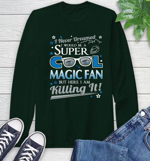 Orlando Magic NBA Basketball I Never Dreamed I Would Be Super Cool Fan Long Sleeve T-Shirt 7
