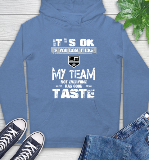 Los Angeles Kings NHL Hockey It's Ok If You Don't Like My Team Not Everyone Has Good Taste (1) Hoodie 11