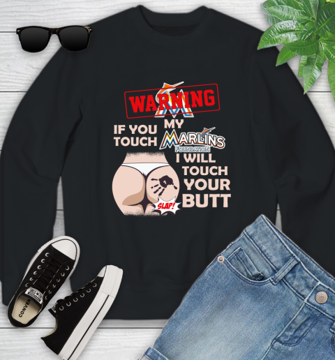 Miami Marlins MLB Baseball Warning If You Touch My Team I Will Touch My Butt Youth Sweatshirt