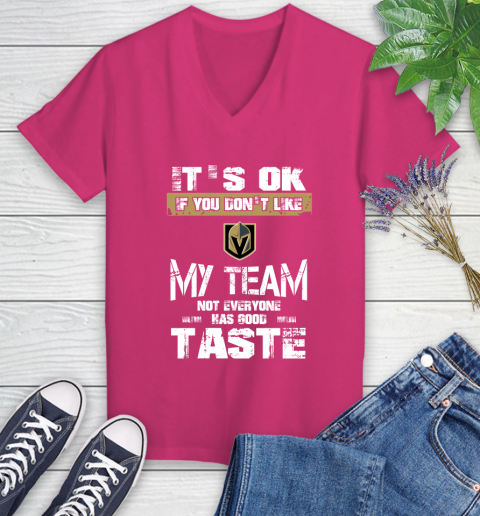 Vegas Golden Knights NHL Hockey It's Ok If You Don't Like My Team Not Everyone Has Good Taste Women's V-Neck T-Shirt 9