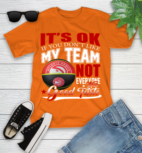 NBA It's Ok If You Don't Like My Team Atlanta Hawks Not Everyone Has Good Taste Basketball Youth T-Shirt 9
