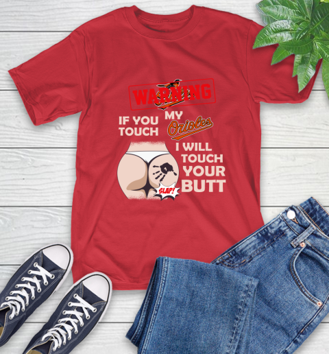 Baltimore Orioles MLB Baseball Warning If You Touch My Team I Will Touch My Butt T-Shirt 11