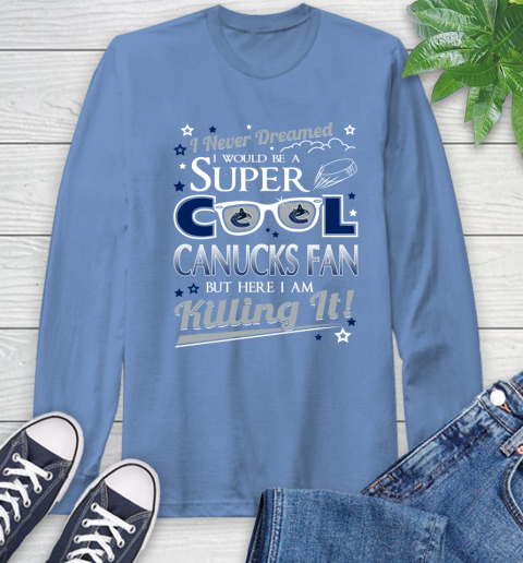 Vancouver Canucks NHL Hockey I Never Dreamed I Would Be Super Cool Fan Long Sleeve T-Shirt 12