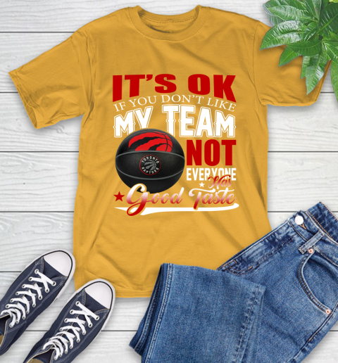 NBA It's Ok If You Don't Like My Team Toronto Raptors Not Everyone Has Good Taste Basketball T-Shirt 2