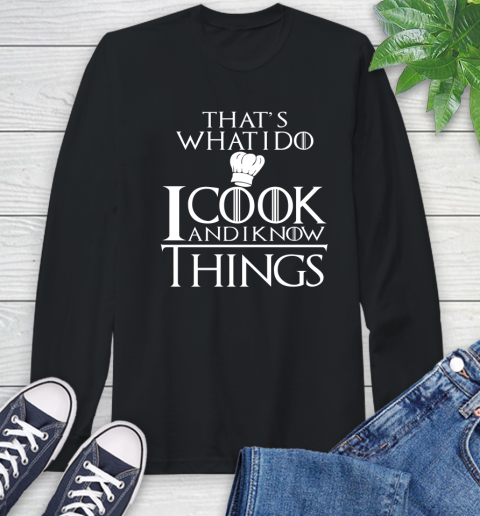 That's What I Do I Cook And I Know Things Long Sleeve T-Shirt
