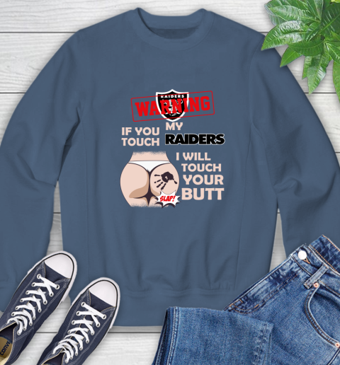 Oakland Raiders NFL Football Warning If You Touch My Team I Will Touch My Butt Sweatshirt 8