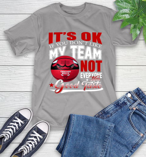 NBA It's Ok If You Don't Like My Team Chicago Bulls Not Everyone Has Good Taste Basketball T-Shirt 6