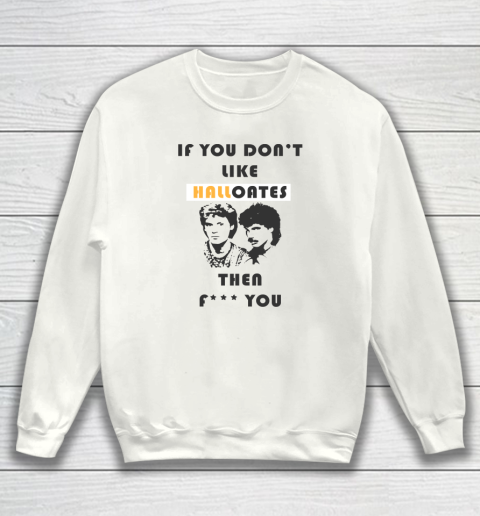 If You Don't Like Hall Oates Then Fuck You Sweatshirt