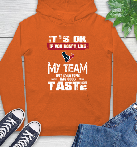 Houston Texans NFL Football It's Ok If You Don't Like My Team Not Everyone Has Good Taste Hoodie 4