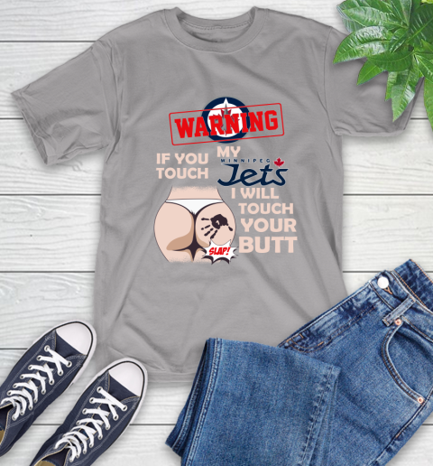 Winnipeg Jets NHL Hockey Warning If You Touch My Team I Will Touch My Butt T-Shirt 6