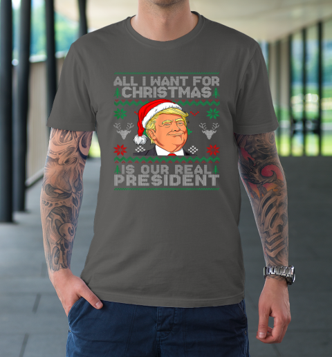 All I Want For Christmas Is Our Real President Trump Ugly T Shirt