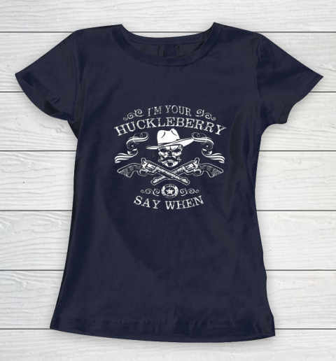 Say When Shirt I'm Your Huckleberry Say When Women's T-Shirt 2