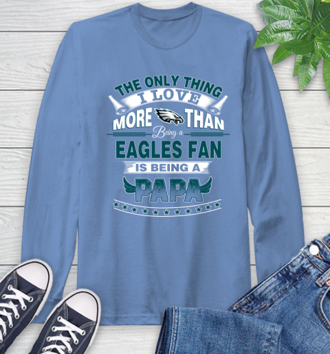 NFL The Only Thing I Love More Than Being A Philadelphia Eagles Fan Is Being A Papa Football Long Sleeve T-Shirt 12