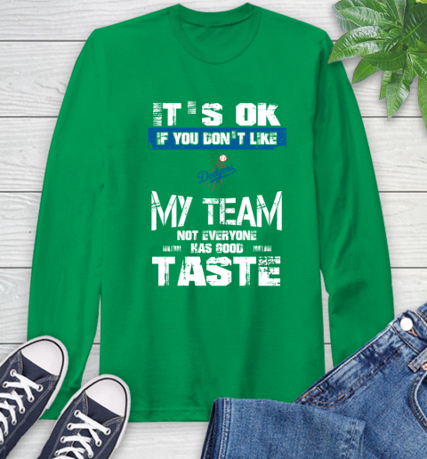 Los Angeles Dodgers MLB Baseball It's Ok If You Don't Like My Team Not Everyone Has Good Taste Long Sleeve T-Shirt 8