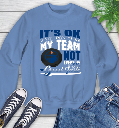 Edmonton Oilers NHL Hockey You Don't Like My Team Not Everyone Has Good Taste Sweatshirt 11