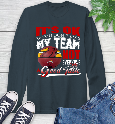 NBA It's Ok If You Don't Like My Team Miami Heat Not Everyone Has Good Taste Basketball Long Sleeve T-Shirt 9