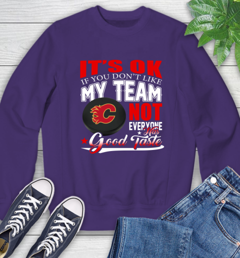 Calgary Flames NHL Hockey You Don't Like My Team Not Everyone Has Good Taste Sweatshirt 4