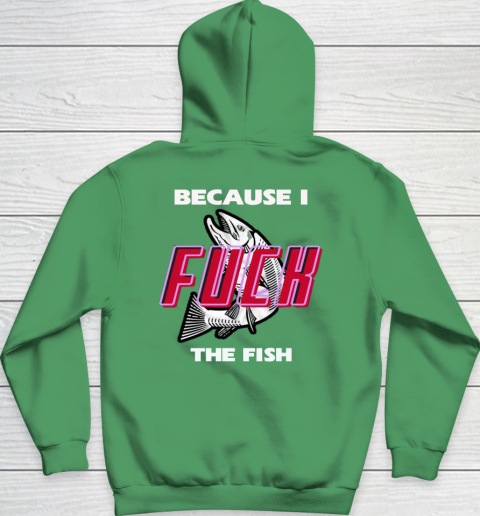 Fish Want Me Women Fear Me  - Because I Fuck The Fish Hoodie 13