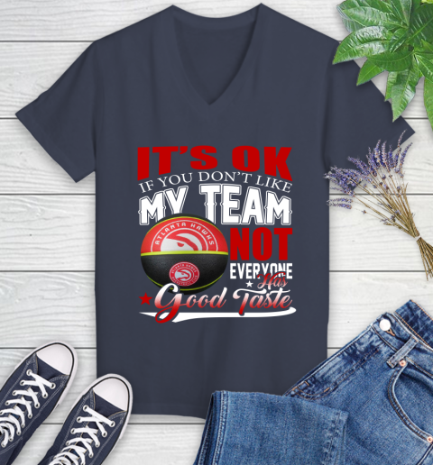NBA It's Ok If You Don't Like My Team Atlanta Hawks Not Everyone Has Good Taste Basketball Women's V-Neck T-Shirt 12