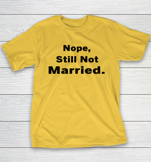 Nope Still Not Married Shirt Cute Single Valentine Day Youth T-Shirt 11