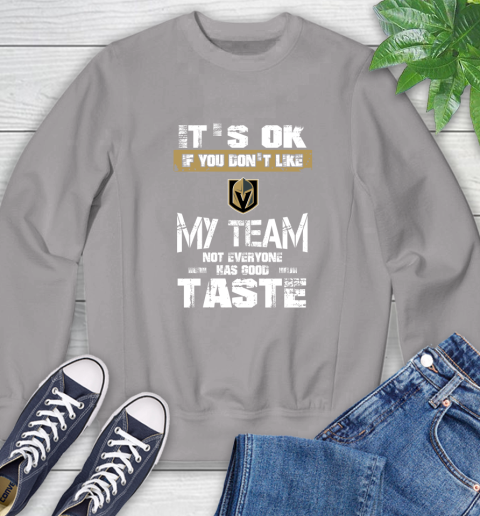 Vegas Golden Knights NHL Hockey It's Ok If You Don't Like My Team Not Everyone Has Good Taste Sweatshirt 5