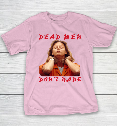 Dead Men Don't Rape Shirt Aileen Carol Wuornos Youth T-Shirt 6