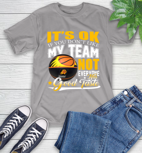 NBA It's Ok If You Don't Like My Team Phoenix Suns Not Everyone Has Good Taste Basketball T-Shirt 6