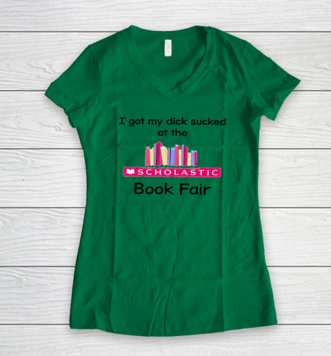 I Got My Dick Sucked At The Scholastic Book Fair Women's V-Neck T-Shirt 3