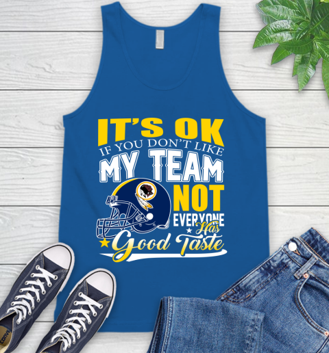 Washington Redskins NFL Football You Don't Like My Team Not Everyone Has Good Taste Tank Top 4