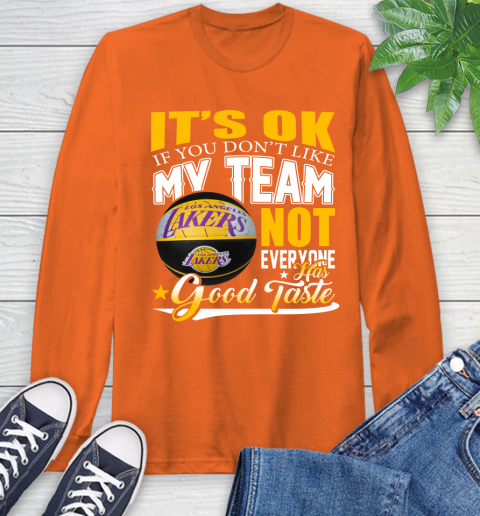 NBA It's Ok If You Don't Like My Team Los Angeles Lakers Not Everyone Has Good Taste Basketball Long Sleeve T-Shirt 4