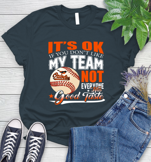 Baltimore Orioles MLB Baseball You Don't Like My Team Not Everyone Has Good Taste Women's T-Shirt 11