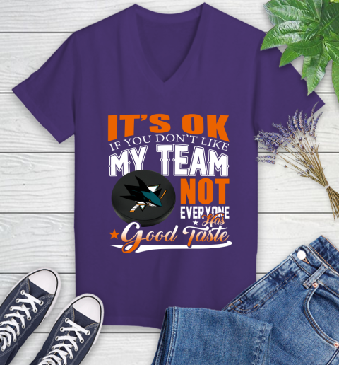 San Jose Sharks NHL Hockey You Don't Like My Team Not Everyone Has Good Taste Women's V-Neck T-Shirt 3