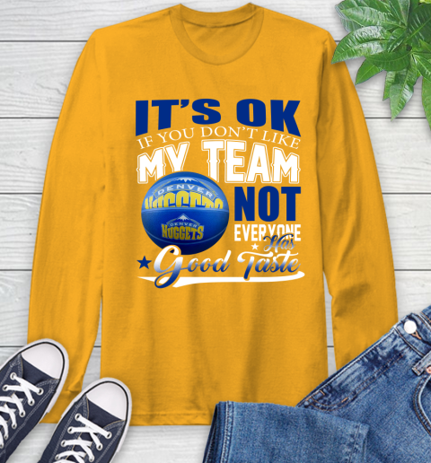 NBA It's Ok If You Don't Like My Team Denver Nuggets Not Everyone Has Good Taste Basketball Long Sleeve T-Shirt 2