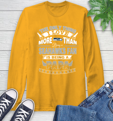 NFL The Only Thing I Love More Than Being A Seattle Seahawks Fan Is Being A Papa Football Long Sleeve T-Shirt 2